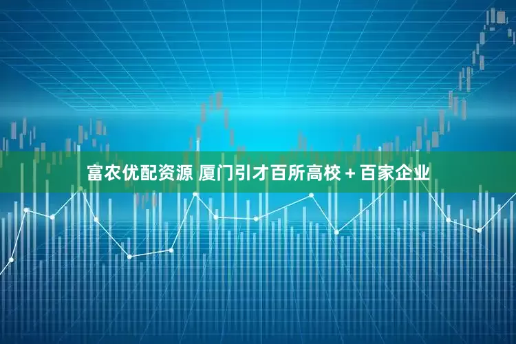 富农优配资源 厦门引才百所高校＋百家企业