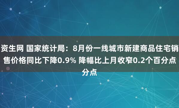 资生网 国家统计局：8月份一线城市新建商品住宅销售价格同比下降0.9% 降幅比上月收窄0.2个百分点